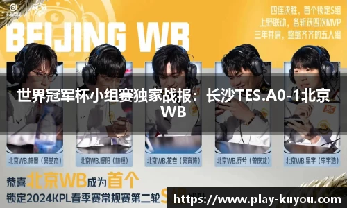 世界冠军杯小组赛独家战报：长沙TES.A0-1北京WB